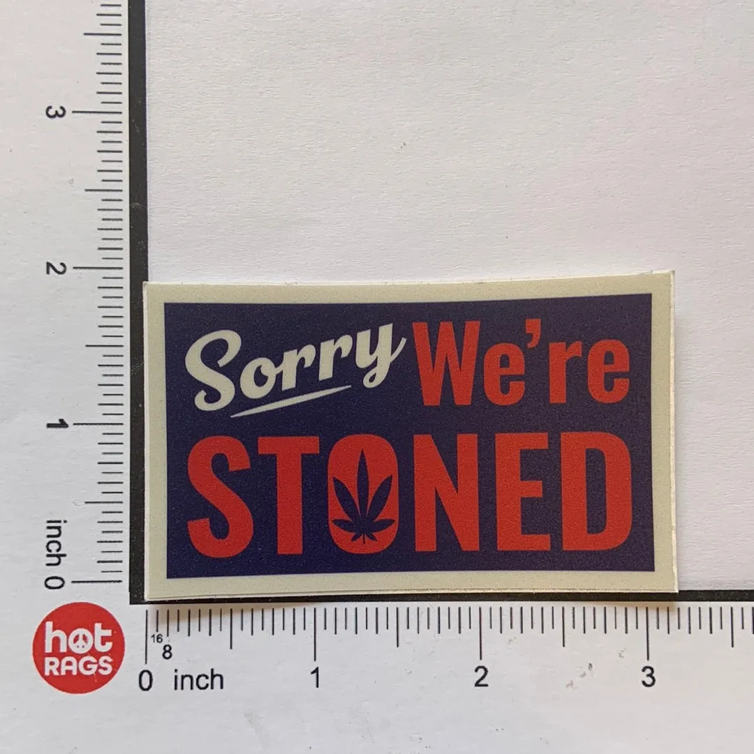 Sticker - Sorry Were Stoned - 3 Inch